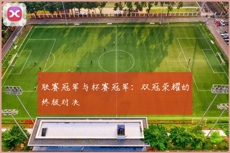 联赛冠军与杯赛冠军：双冠荣耀的终极对决
